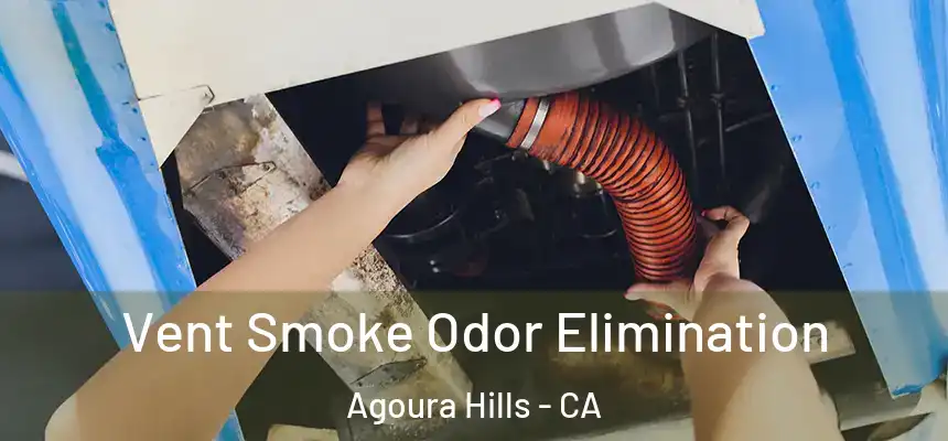 Vent Smoke Odor Elimination Agoura Hills - CA